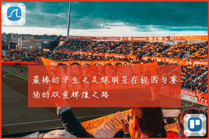 最棒的学生之足球明星在校园与赛场的双重辉煌之路