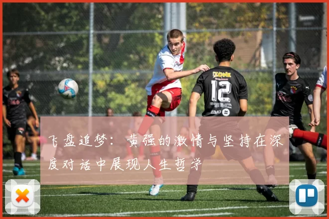 飞盘追梦：黄强的激情与坚持在深度对话中展现人生哲学
