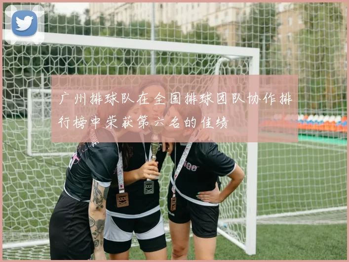 广州排球队在全国排球团队协作排行榜中荣获第六名的佳绩