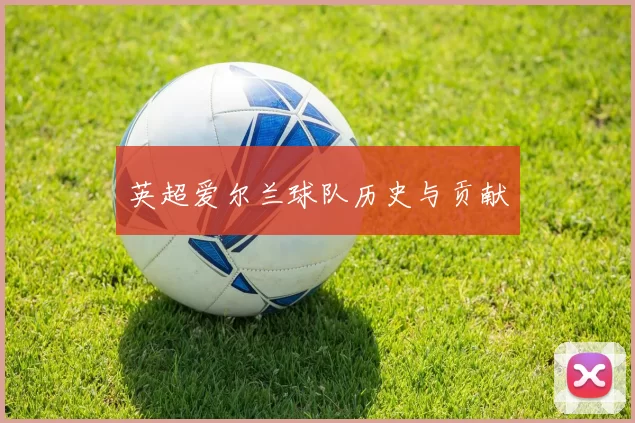 英超爱尔兰球队历史与贡献