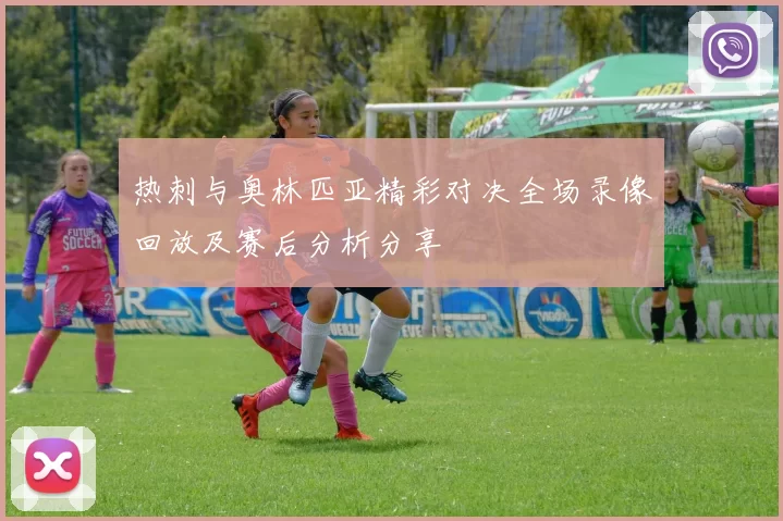 热刺与奥林匹亚精彩对决全场录像回放及赛后分析分享