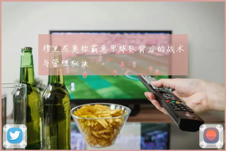 穆里尼奥称霸意甲球队背后的战术与管理秘诀