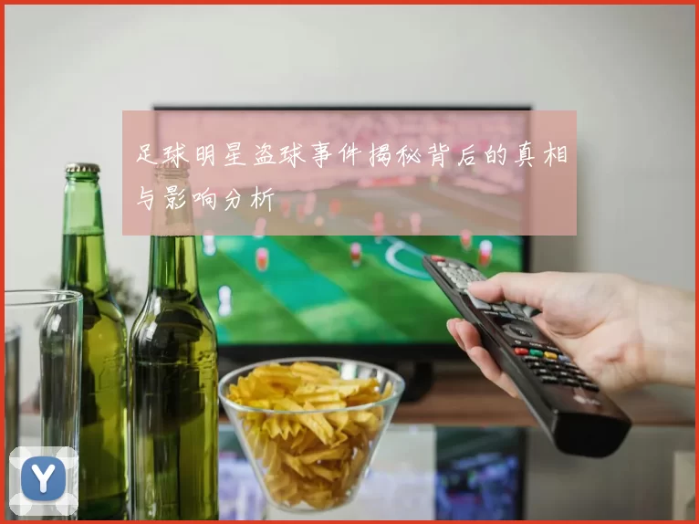 足球明星盗球事件揭秘背后的真相与影响分析