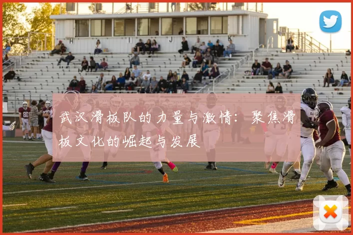 武汉滑板队的力量与激情：聚焦滑板文化的崛起与发展