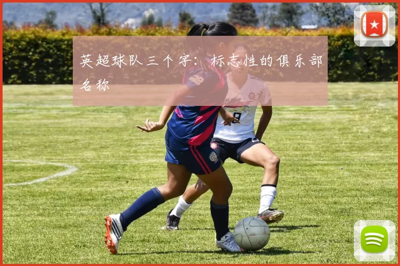 英超球队三个字：标志性的俱乐部名称