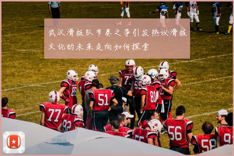 武汉滑板队节奏之争引发热议滑板文化的未来走向如何探索