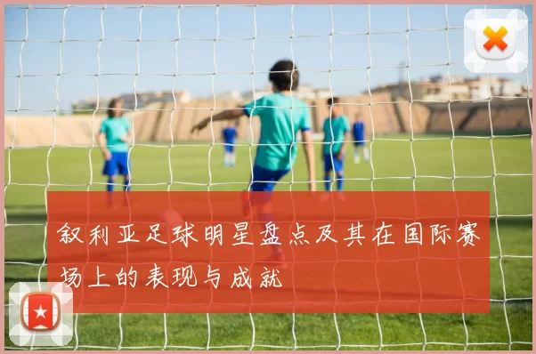 叙利亚足球明星盘点及其在国际赛场上的表现与成就