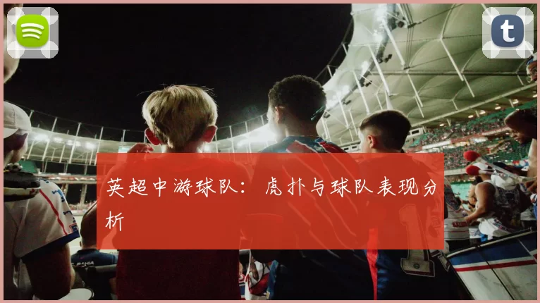 英超中游球队：虎扑与球队表现分析