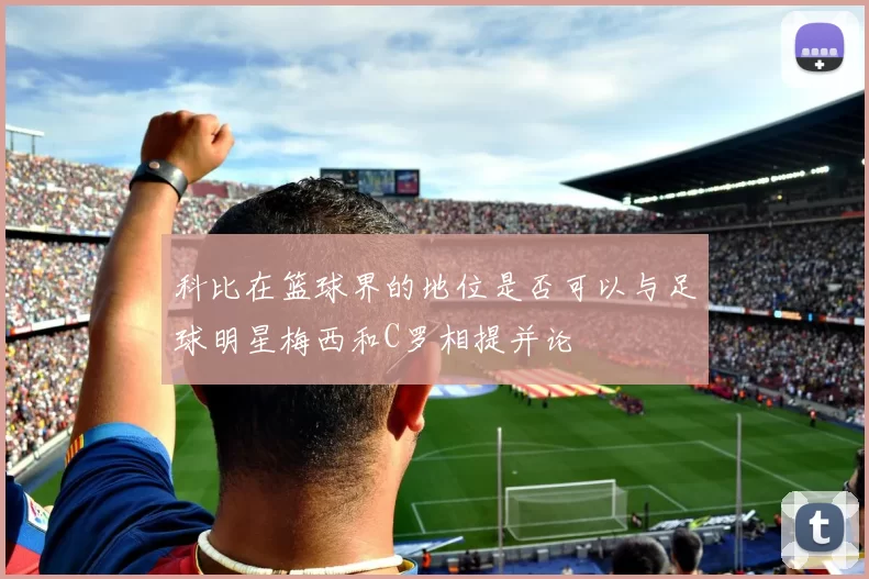 科比在篮球界的地位是否可以与足球明星梅西和C罗相提并论