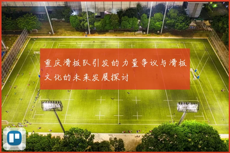 重庆滑板队引发的力量争议与滑板文化的未来发展探讨