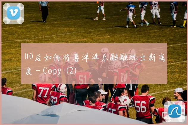 00后如何将喜洋洋乐融融玩出新高度 - Copy (2)