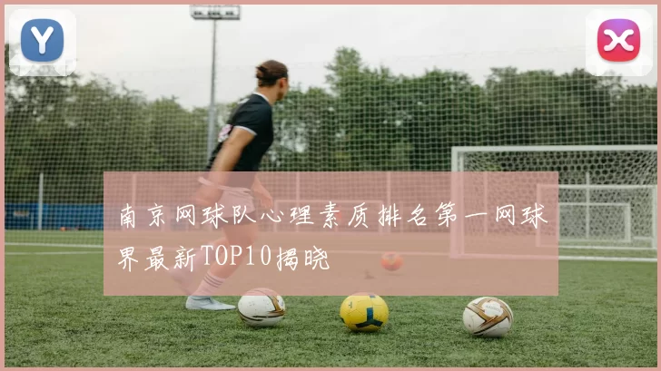南京网球队心理素质排名第一网球界最新TOP10揭晓